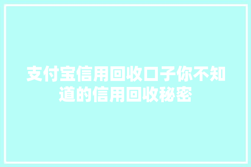 支付宝信用回收口子你不知道的信用回收秘密  第1张