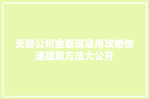 无锡公积金取现急用攻略快速提取方法大公开