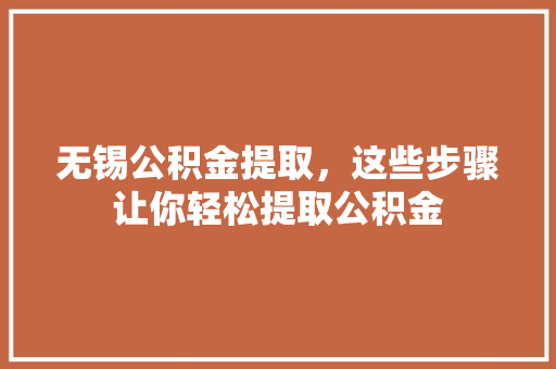 无锡公积金提取，这些步骤让你轻松提取公积金