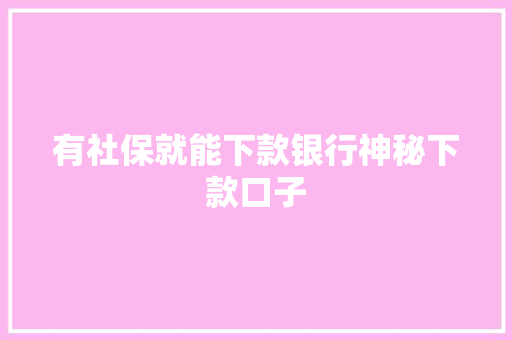 有社保就能下款银行神秘下款口子