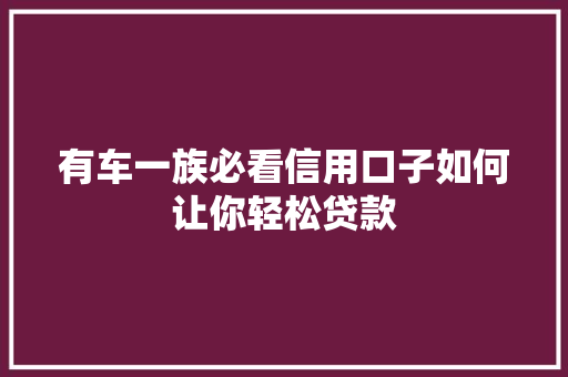 有车一族必看信用口子如何让你轻松贷款