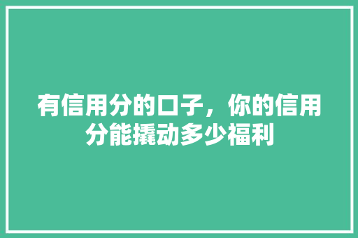 有信用分的口子，你的信用分能撬动多少福利