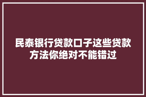 民泰银行贷款口子这些贷款方法你绝对不能错过  第1张