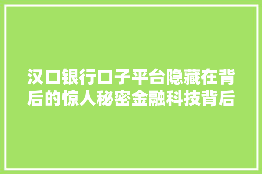 汉口银行口子平台隐藏在背后的惊人秘密金融科技背后的真相